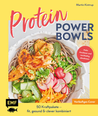 Protein Power Bowls: 50 Kraftpakete - fit, gesund & clever kombiniert