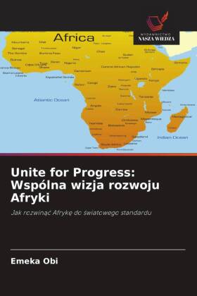 Unite for Progress: Wspólna wizja rozwoju Afryki: Jak rozwinac Afryke do swiatowego standardu