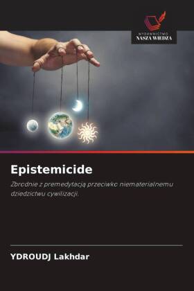Epistemicide: Zbrodnie z premedytacja przeciwko niematerialnemu dziedzictwu cywilizacji.