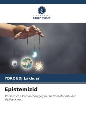 Epistemizid: Vorsätzliche Verbrechen gegen das Immaterielle der Zivilisationen.