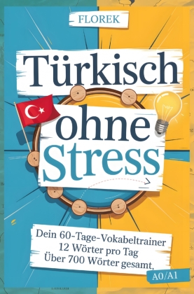 Türkisch ohne Stress: Dein 60-Tage-Vokabeltrainer - 12 Wörter pro Tag: Türkisch Vokabelbuch über 700 Wörter