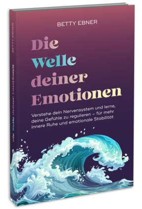 Die Welle deiner Emotionen: Verstehe dein Nervensystem und lerne, deine Gefühle zu regulieren - für mehr innere Ruhe und emotionale Stabilität - Wertvolle Tipps zur Regulation des Nervensystems