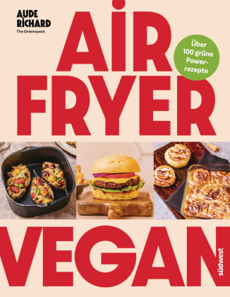 Airfryer Vegan: Grüne Power aus der Heißluftfritteuse - über 100 Rezepte -  -