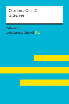 Charlotte Gneuß: Gittersee: [ Reclam Lektüreschlüssel XL] - Lektürehilfe mit Inhaltsangabe, Interpretation, Prüfungsaufgaben mit Lösungen, Lernglossar