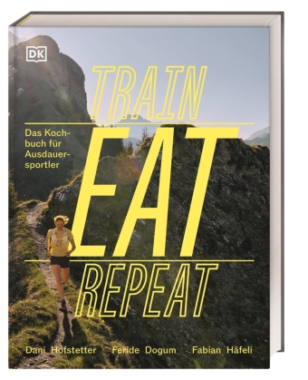 Train, Eat, Repeat: Das Kochbuch für Ausdauersportler. Alles Wissenswerte zur Ernährung im Ausdauersport - mit 30 Gerichten und großem Rezeptbaukasten
