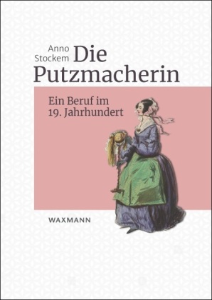 Die Putzmacherin: Ein Beruf im 19. Jahrhundert. Dissertationsschrift.