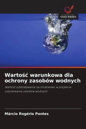 Wartosc warunkowa dla ochrony zasobów wodnych: Wartosc oddzialywania na srodowisko w projekcie odzyskiwania zasobów wodnych
