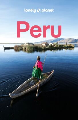 LONELY PLANET Reiseführer Peru: Eigene Wege gehen und Einzigartiges erleben.