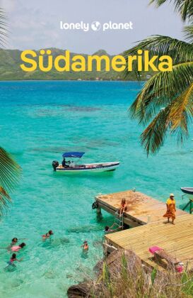 LONELY PLANET Reiseführer Südamerika: Eigene Wege gehen und Einzigartiges erleben.
