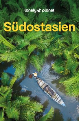 LONELY PLANET Reiseführer Südostasien: Eigene Wege gehen und Einzigartiges erleben.
