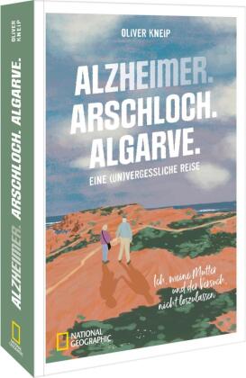 Alzheimer. Arschloch. Algarve.: Eine (un)vergessliche Reise. - Ich, meine Mutter und der Versuch, nicht loszulassen