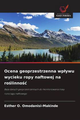 Ocena geoprzestrzenna wplywu wycieku ropy naftowej na roslinnosc: Baza danych geoprzestrzennych do monitorowania trasy rurociagu naftowego