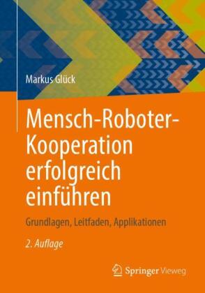 Mensch-Roboter-Kooperation erfolgreich einführen: Grundlagen, Leitfaden, Applikationen
