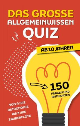 Das große Allgemeinwissen-Quiz I ab 10 Jahren: Von A wie Astronomie bis Z wie Zauberflöte - 150 Fragen und Antworten