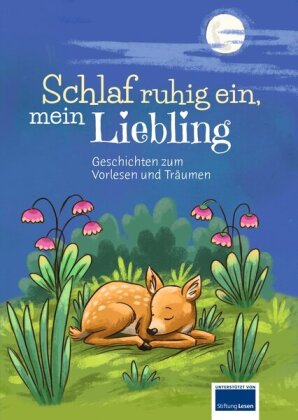 Schlaf ruhig ein, mein Liebling: Geschichten zum Vorlesen und Träumen für Kinder ab 3 Jahren