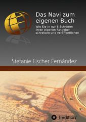 Das Navi zum eigenen Buch: Wie Sie in nur 5 Schritten Ihren eigenen Ratgeber schreiben und veröffentlichen. Mit digitalem Bonusteil